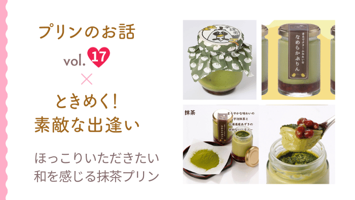 vol.17 ほっこりいただきたい和を感じる抹茶のプリン